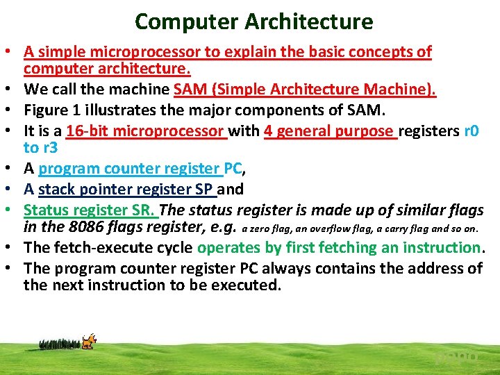 Computer Architecture • A simple microprocessor to explain the basic concepts of computer architecture.