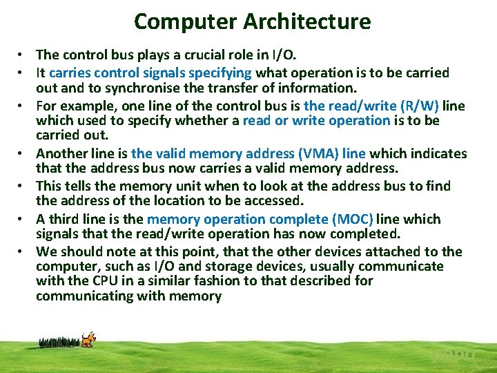 Computer Architecture • The control bus plays a crucial role in I/O. • It