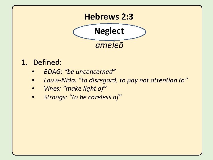 Hebrews 2: 3 Neglect ameleō 1. Defined: • • BDAG: “be unconcerned” Louw-Nida: “to