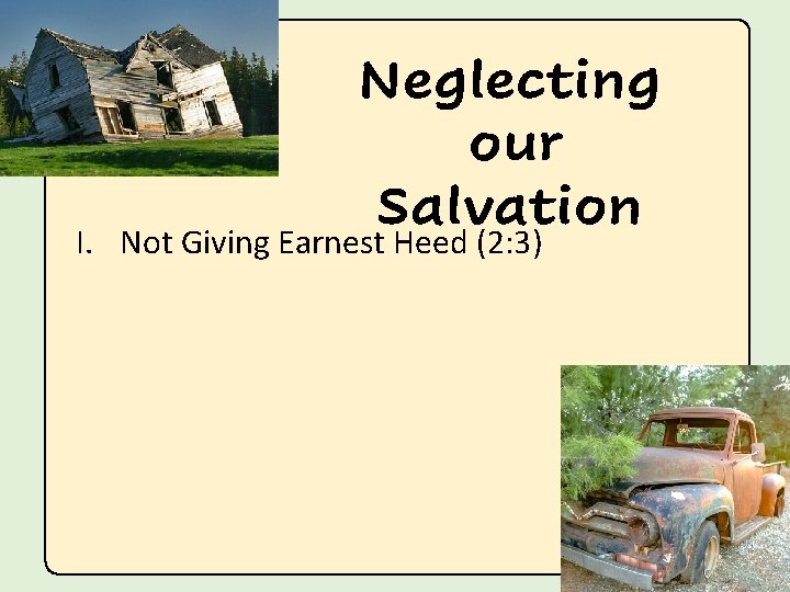 Neglecting our Salvation I. Not Giving Earnest Heed (2: 3) 