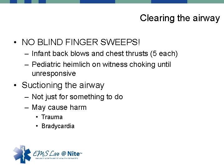Clearing the airway • NO BLIND FINGER SWEEPS! – Infant back blows and chest