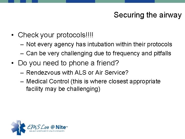 Securing the airway • Check your protocols!!!! – Not every agency has intubation within