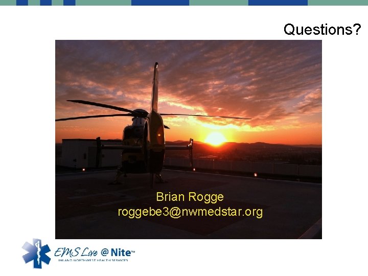 Questions? Brian Rogge roggebe 3@nwmedstar. org 