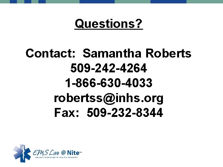 Questions? Contact: Samantha Roberts 509 -242 -4264 1 -866 -630 -4033 robertss@inhs. org Fax: