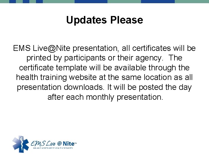 Updates Please EMS Live@Nite presentation, all certificates will be printed by participants or their