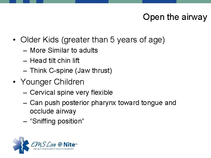 Open the airway • Older Kids (greater than 5 years of age) – More