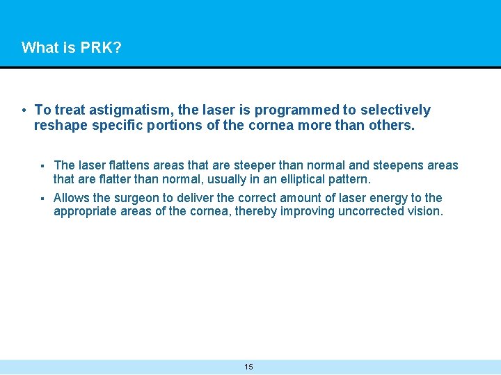 What is PRK? • To treat astigmatism, the laser is programmed to selectively reshape