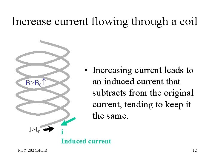 Increase current flowing through a coil B>B 0 I>I 0 PHY 202 (Blum) •