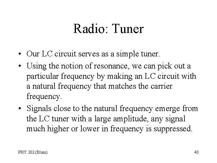 Radio: Tuner • Our LC circuit serves as a simple tuner. • Using the