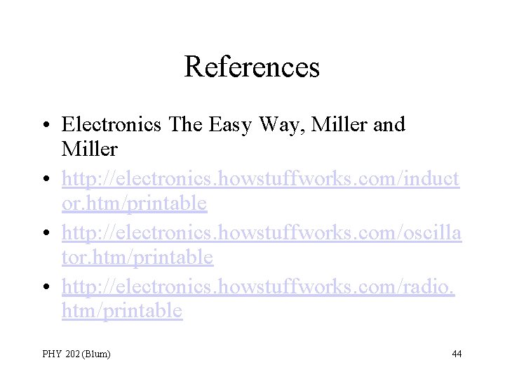 References • Electronics The Easy Way, Miller and Miller • http: //electronics. howstuffworks. com/induct