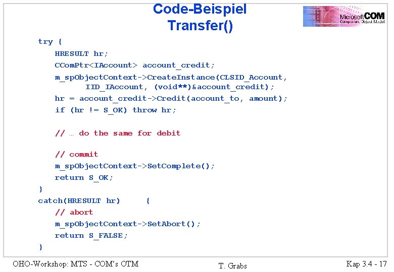 Code-Beispiel Transfer() try { HRESULT hr; CCom. Ptr<IAccount> account_credit; m_sp. Object. Context->Create. Instance(CLSID_Account, IID_IAccount,