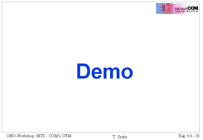 Demo OHO-Workshop: MTS - COM‘s OTM T. Grabs Kap 3. 4 - 18 