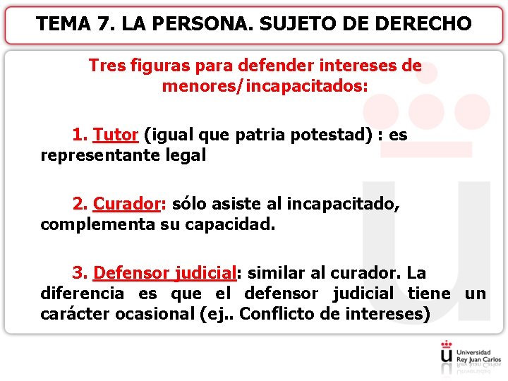 TEMA 7. LA PERSONA. SUJETO DE DERECHO Tres figuras para defender intereses de menores/incapacitados: