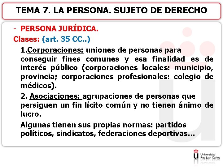 TEMA 7. LA PERSONA. SUJETO DE DERECHO - PERSONA JURÍDICA. Clases: (art. 35 CC.