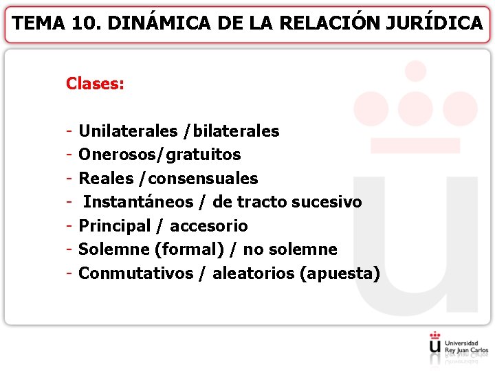 TEMA 10. DINÁMICA DE LA RELACIÓN JURÍDICA Clases: - Unilaterales /bilaterales Onerosos/gratuitos Reales /consensuales