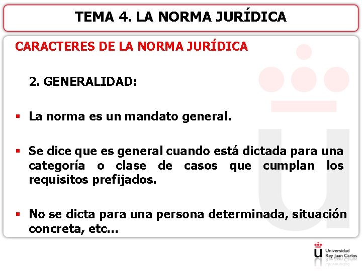 TEMA 4. LA NORMA JURÍDICA CARACTERES DE LA NORMA JURÍDICA 2. GENERALIDAD: § La