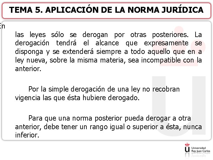 TEMA 5. APLICACIÓN DE LA NORMA JURÍDICA En las leyes sólo se derogan por