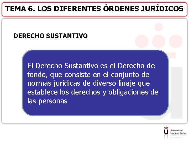 TEMA 6. LOS DIFERENTES ÓRDENES JURÍDICOS DERECHO SUSTANTIVO El Derecho Sustantivo es el Derecho