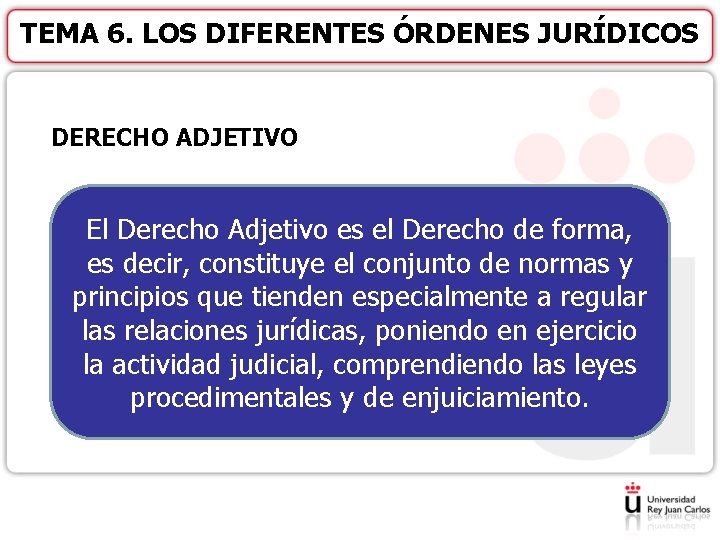 TEMA 6. LOS DIFERENTES ÓRDENES JURÍDICOS DERECHO ADJETIVO El Derecho Adjetivo es el Derecho