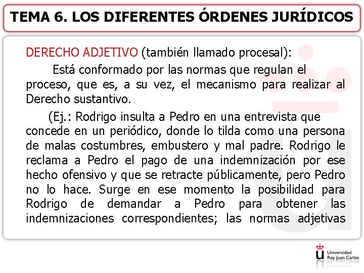 TEMA 6. LOS DIFERENTES ÓRDENES JURÍDICOS DERECHO ADJETIVO (también llamado procesal): Está conformado por