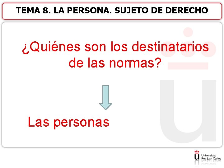 TEMA 8. LA PERSONA. SUJETO DE DERECHO ¿Quiénes son los destinatarios de las normas?