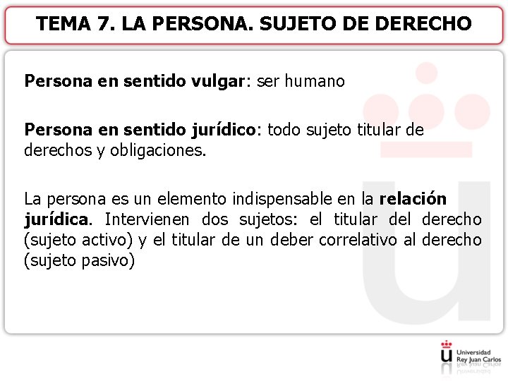 TEMA 7. LA PERSONA. SUJETO DE DERECHO Persona en sentido vulgar: ser humano Persona