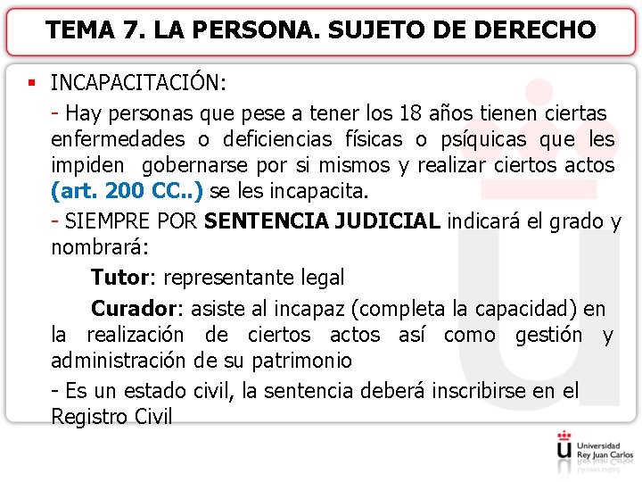 TEMA 7. LA PERSONA. SUJETO DE DERECHO § INCAPACITACIÓN: - Hay personas que pese
