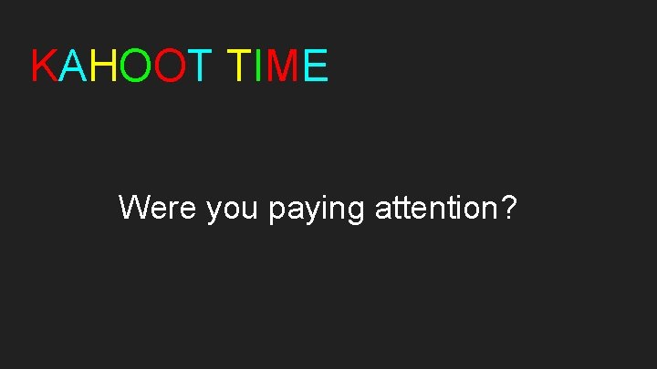 KAHOOT TIME Were you paying attention? 