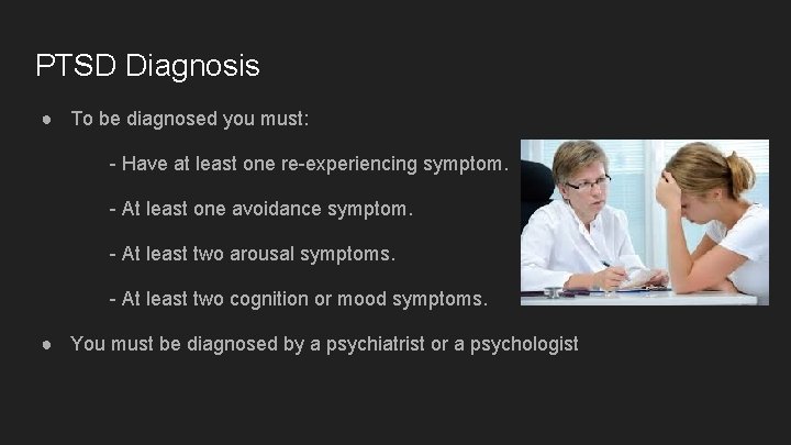 PTSD Diagnosis ● To be diagnosed you must: - Have at least one re-experiencing