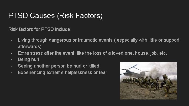 PTSD Causes (Risk Factors) Risk factors for PTSD include - Living through dangerous or
