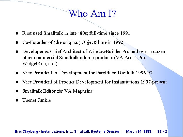 Who Am I? l First used Smalltalk in late ‘ 80 s; full-time since