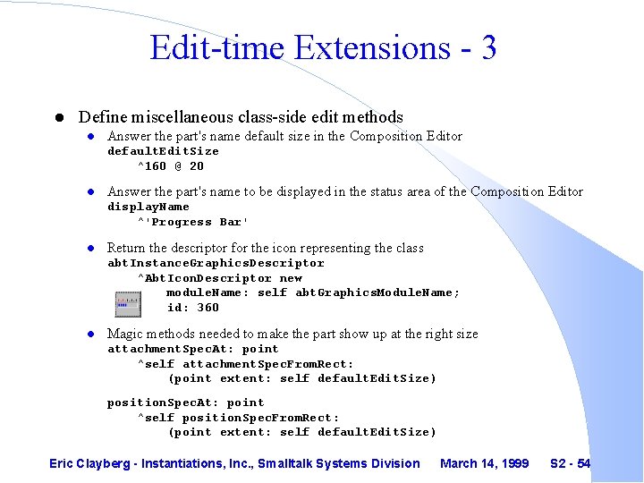 Edit-time Extensions - 3 l Define miscellaneous class-side edit methods l Answer the part's