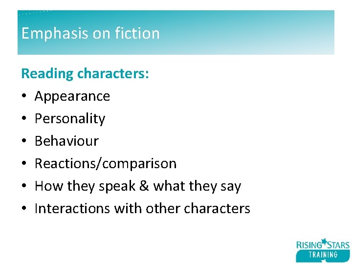Emphasis on fiction Reading characters: • Appearance • Personality • Behaviour • Reactions/comparison •