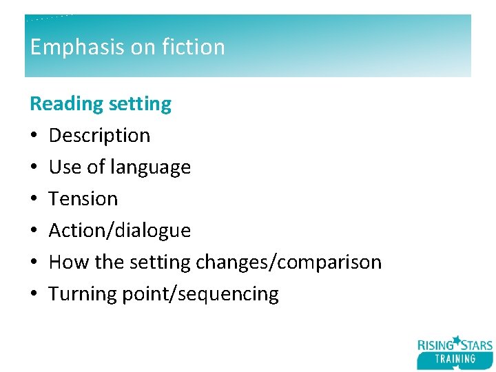 Emphasis on fiction Reading setting • Description • Use of language • Tension •