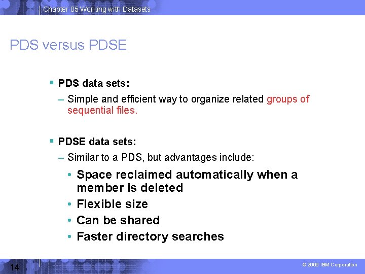 Chapter 05 Working with Datasets PDS versus PDSE PDS data sets: – Simple and