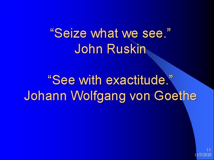 “Seize what we see. ” John Ruskin “See with exactitude. ” Johann Wolfgang von