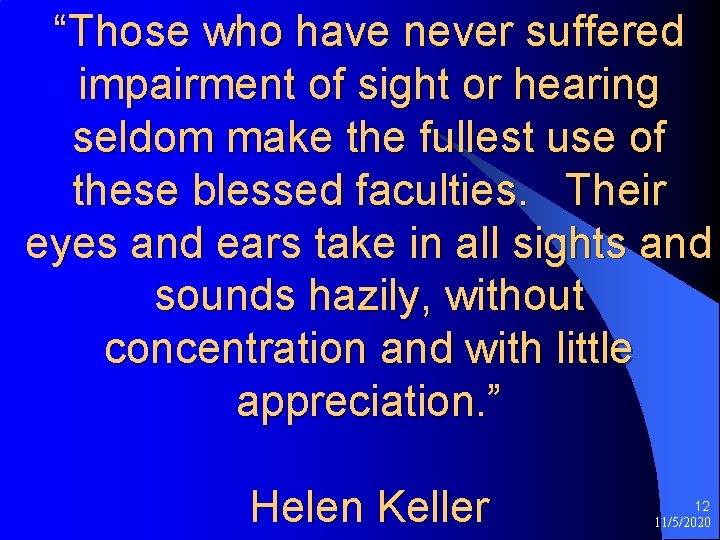 “Those who have never suffered impairment of sight or hearing seldom make the fullest