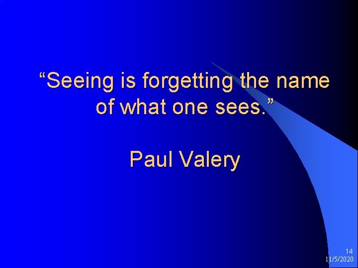 “Seeing is forgetting the name of what one sees. ” Paul Valery 14 11/5/2020
