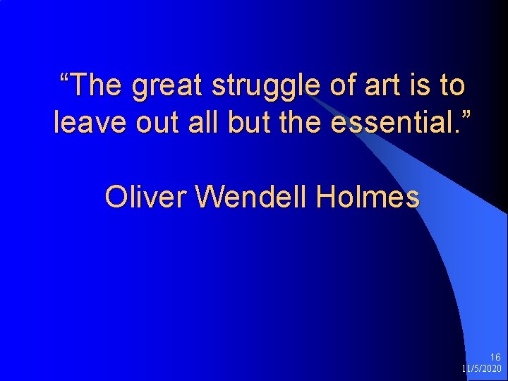 “The great struggle of art is to leave out all but the essential. ”