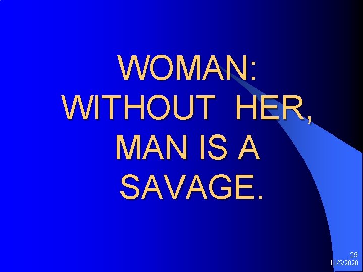 WOMAN: WITHOUT HER, MAN IS A SAVAGE. 29 11/5/2020 