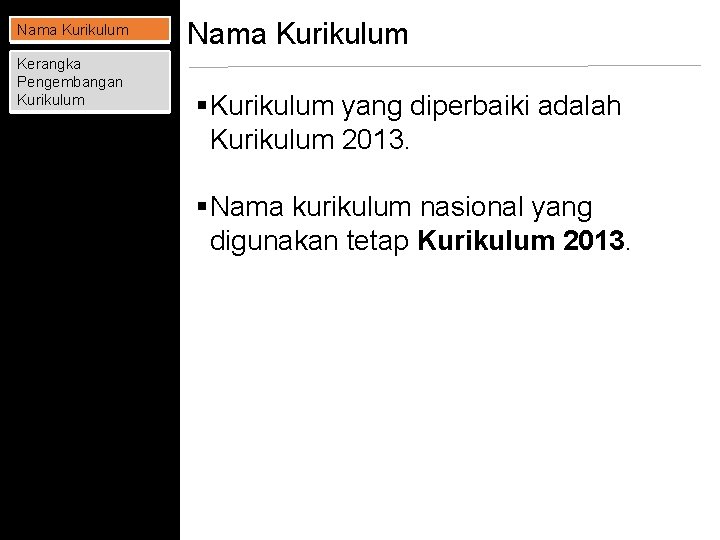 Nama Kurikulum Kerangka Pengembangan Kurikulum Nama Kurikulum §Kurikulum yang diperbaiki adalah Kurikulum 2013. §Nama