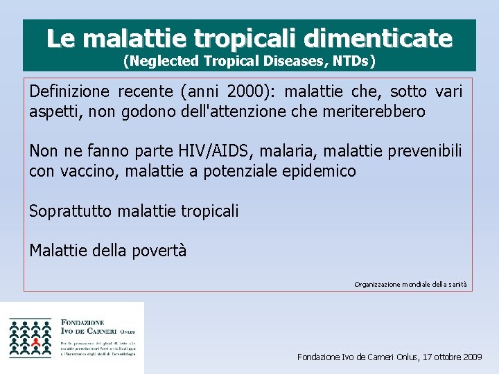 Le malattie tropicali dimenticate (Neglected Tropical Diseases, NTDs) Definizione recente (anni 2000): malattie che,