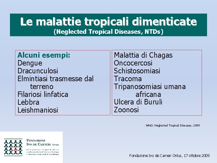 Le malattie tropicali dimenticate (Neglected Tropical Diseases, NTDs) Alcuni esempi: Dengue Dracunculosi Elmintiasi trasmesse