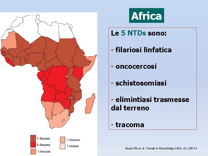 Africa Le 5 NTDs sono: - filariosi linfatica - oncocercosi - schistosomiasi - elimintiasi