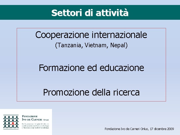Settori di attività Cooperazione internazionale (Tanzania, Vietnam, Nepal) Formazione ed educazione Promozione della ricerca