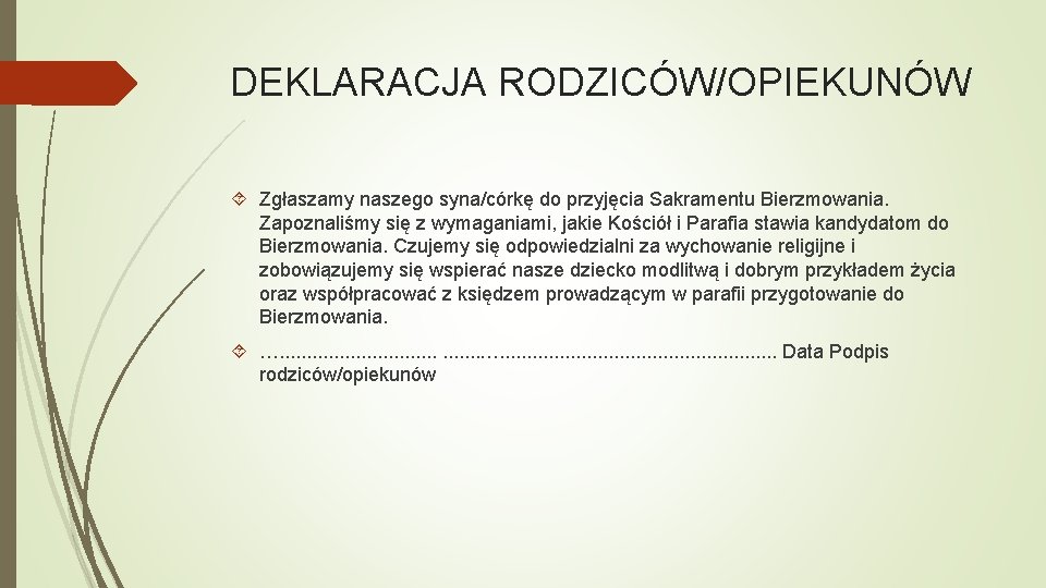 DEKLARACJA RODZICÓW/OPIEKUNÓW Zgłaszamy naszego syna/córkę do przyjęcia Sakramentu Bierzmowania. Zapoznaliśmy się z wymaganiami, jakie