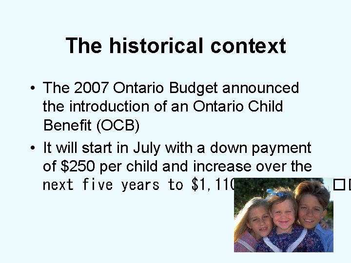 The historical context • The 2007 Ontario Budget announced the introduction of an Ontario