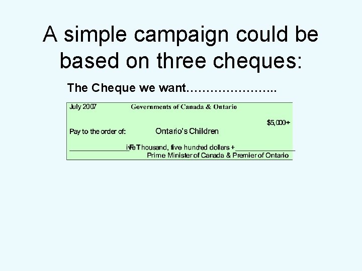 A simple campaign could be based on three cheques: The Cheque we want…………………. .