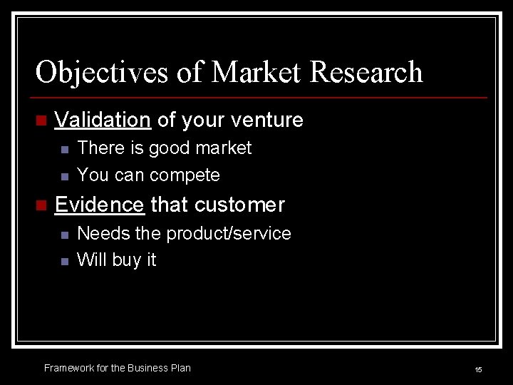 Objectives of Market Research n Validation of your venture n n n There is