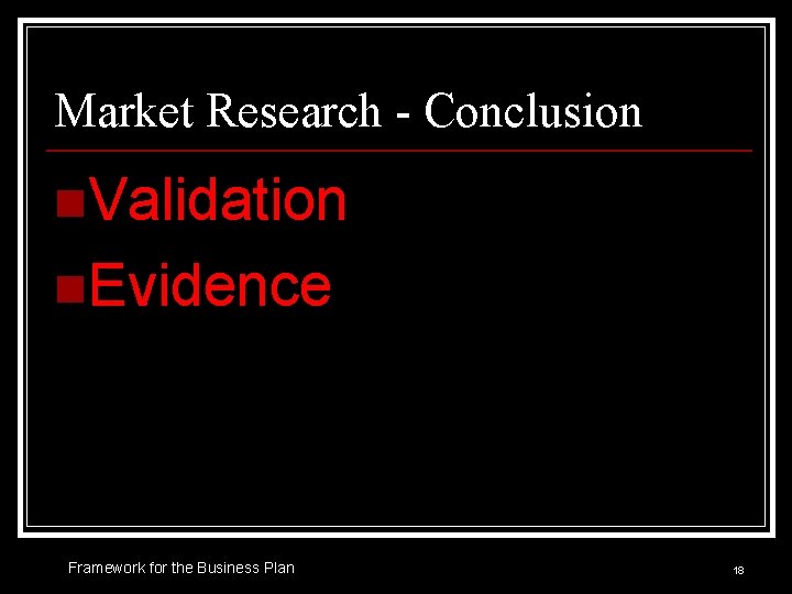 Market Research - Conclusion n. Validation n. Evidence Framework for the Business Plan 18